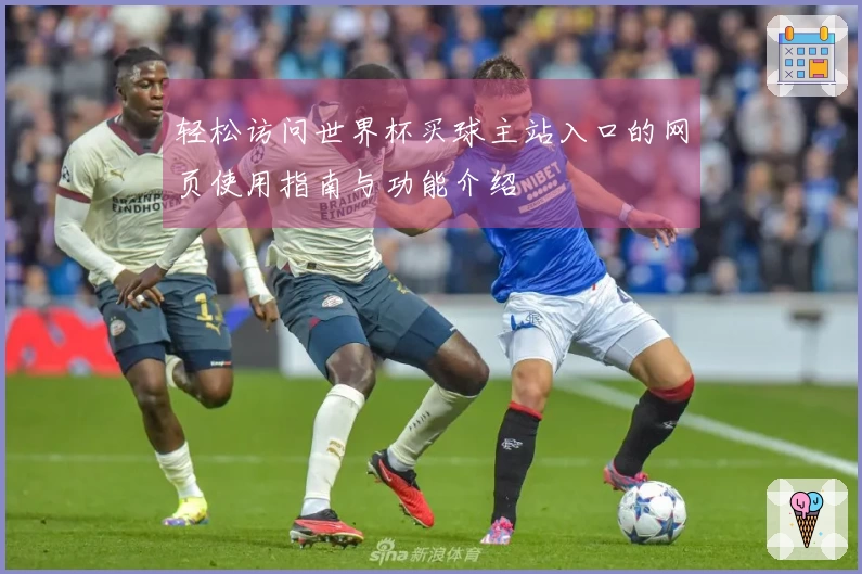 轻松访问世界杯买球主站入口的网页使用指南与功能介绍